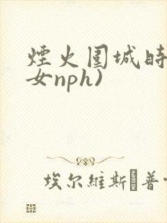 烟火围城时(父女nph)