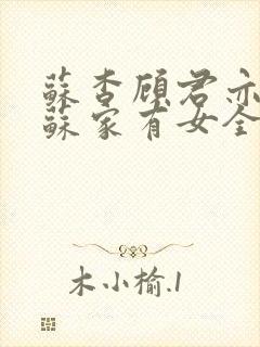 苏杳顾君亦小说苏家有女全文免费