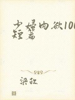 少妇肉欲100短篇