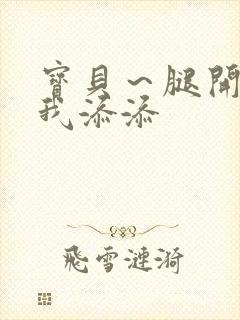 宝贝～腿开大点我添添