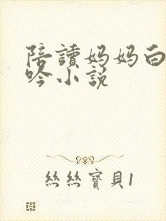 陪读妈妈白嫩呻吟小说