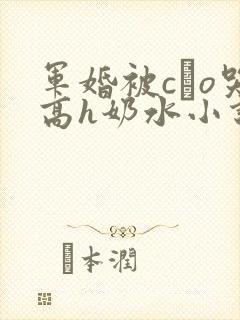 军婚被cαo哭高h奶水小说