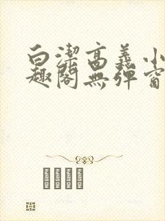 白洁高义小说笔趣阁无弹窗阅读