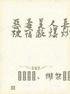 恶毒美人长批后被宿敌爆炒了