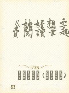 《她好想要》免费阅读笔趣阁