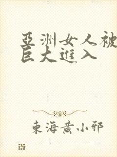 亚洲女人被黑人巨大进入