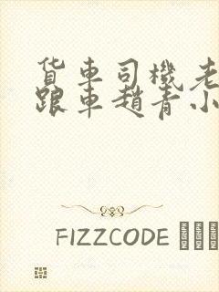 货车司机老周和跟车赵青小明