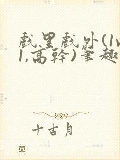 戏里戏外(1v1,高干)笔趣阁