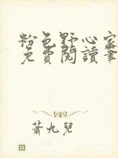 粉色野心家全文免费阅读笔趣阁