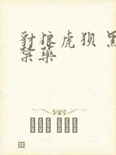 豺狼虎狈 黑色禁药