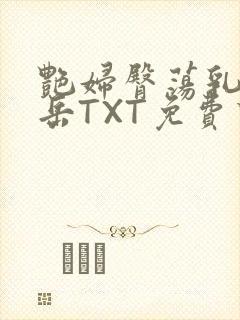 艳妇臀荡乳欲伦岳TXT免费下载