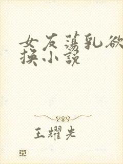 女友荡乳欲伦交换小说