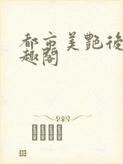 都市美艳后宫笔趣阁