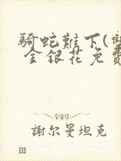 骑蛇难下(双) 金银花免费阅读