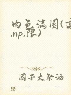 肉色满园(高h,np,限)