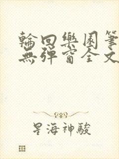 轮回乐园笔趣阁无弹窗全文阅读