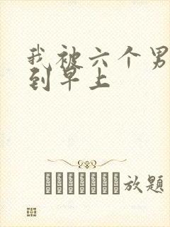 我被六个男人躁到早上