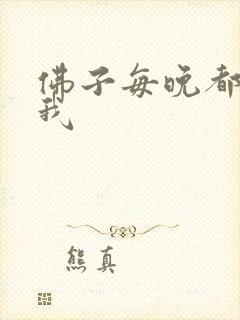 佛子每晚都想渡我