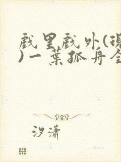 戏里戏外(现场)一叶孤舟全文免费阅读