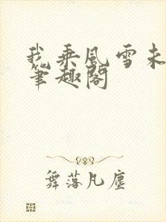 我乘风雪未删减笔趣阁