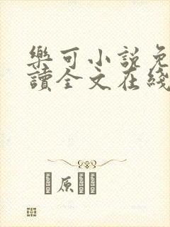 乐可小说免费阅读全文在线阅