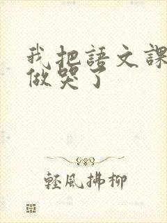 我把语文课代表做哭了