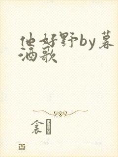 他好野by暮色酒歌