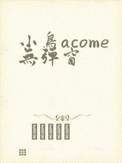 小鸟acome无弹窗