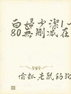 白妇少洁1～180无删减在线阅读