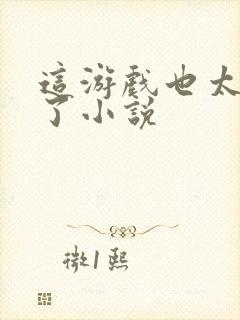 这游戏也太真实了小说