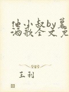 他小叔by暮色酒歌全文免费阅读