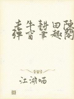 老牛耕田陈雪无弹窗笔趣阁