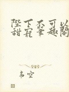 陛下不可以糙汉甜宠笔趣阁