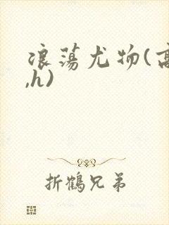 浪荡尤物(高干,h)