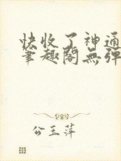 快收了神通吧 笔趣阁无弹窗