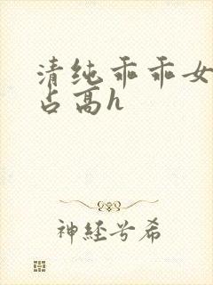 清纯乖乖女被强占高h