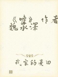 《嘘》 作者:魏承泽