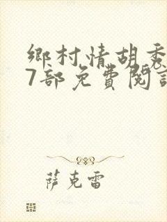 乡村情胡秀英17部免费阅读全文