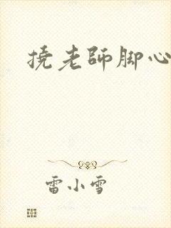 挠老师脚心小说