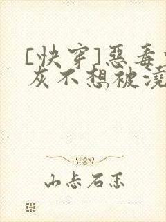 [快穿]恶毒炮灰不想被浇灌