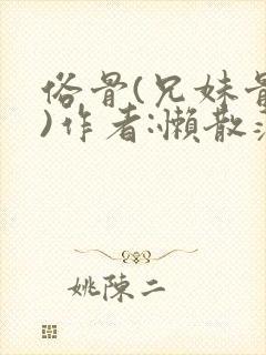 俗骨(兄妹骨科)作者:懒散蒲公英