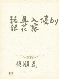 玩具入侵by金银花露