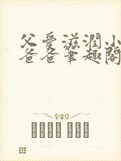 父爱滋润小芹和爸爸笔趣阁