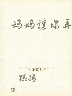 妈妈让你弄的够