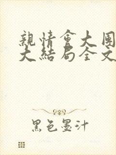 亲情会大团圆结大结局全文