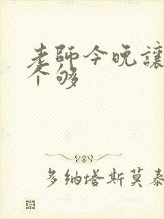 老师今晚让你爽个够