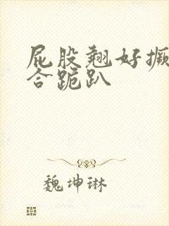 屁股翘好撅高迎合跪趴