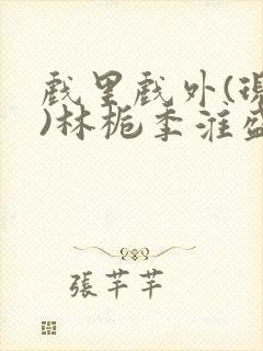 戏里戏外(现场)林栀季淮盛笔趣阁