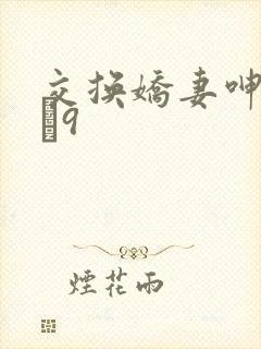 交换娇妻呻吟1–9