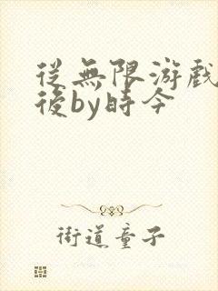 从无限游戏回来后by时今